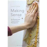 Making Sense Art Practice and Transformative Therapeutics by Collins, Lorna, 9781472573186