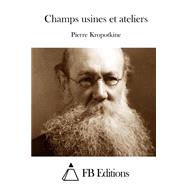 Champs Usines Et Ateliers by Kropotkine, Pierre, 9781511483186