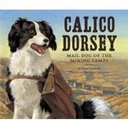 Calico Dorsey Mail Dog of the Mining Camps by Lendroth, Susan; Gustavson, Adam, 9781582463186