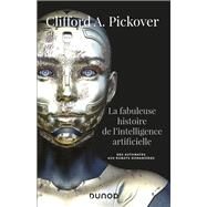 La fabuleuse histoire de l'intelligence artificielle by Clifford A. Pickover, 9782100813186