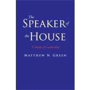 The Speaker of the House; A Study of Leadership by Matthew N. Green, 9780300153187