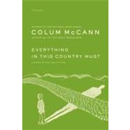 Everything in This Country Must A Novella and Two Stories by McCann, Colum, 9780312273187
