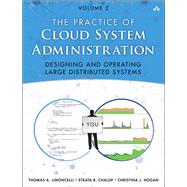 Practice of Cloud System Administration, The  DevOps and SRE Practices for Web Services, Volume 2 by Limoncelli, Thomas A.; Chalup, Strata R.; Hogan, Christina J., 9780321943187