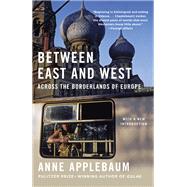Between East and West Across the Borderlands of Europe by APPLEBAUM, ANNE, 9780525433187