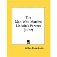The Man Who Married Lincoln's Parents by Barton, William Eleazar, 9780548823187