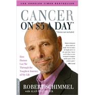 Cancer on Five Dollars a Day (chemo not included) How Humor Got Me Through the Toughest Journey of My Life by Schimmel, Robert; Eisenstock, Alan, 9780738213187