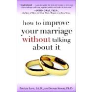 How to Improve Your Marriage Without Talking About It by LOVE, PATRICIA EDDSTOSNY, STEVEN PHD, 9780767923187
