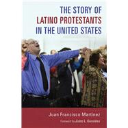 The Story of Latino Protestants in the United States by Martinez, Juan Francisco, 9780802873187