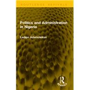 Politics and Administration in Nigeria by Ladipo Adamolekun, 9781003743187