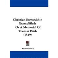 Christian Stewardship Exemplified : Or A Memorial of Thomas Bush (1849) by Bush, Thomas, 9781104103187