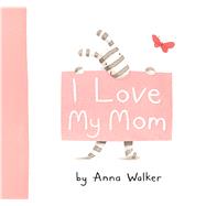 I Love My Mom by Walker, Anna; Walker, Anna, 9781416983187