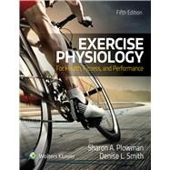 Exercise Physiology For Health Fitness and Performance by Plowman, Sharon; Smith, Denise, 9781496323187