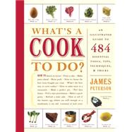 What's a Cook to Do? An Illustrated Guide to 484 Essential Tips, Techniques, and Tricks by Peterson, James, 9781579653187