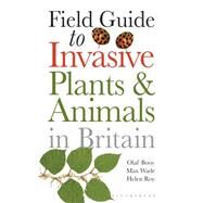 Field Guide to Invasive Plants and Animals in Britain by Booy, Olaf; Wade, Max; Roy, Helen, 9781408123188