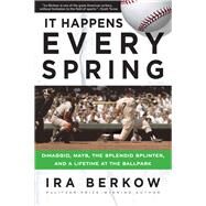 It Happens Every Spring DiMaggio, Mays, the Splendid Splinter, and a Lifetime at the Ballpark by Berkow, Ira, 9781629373188