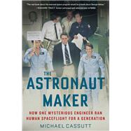 The Astronaut Maker How One Mysterious Engineer Ran Human Spaceflight for a Generation by Cassutt, Michael, 9781641603188