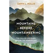 Mountains before Mountaineering The Call of the Peaks before the Modern Age by Hollis, Dawn L., 9781803993188