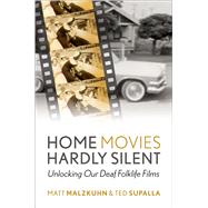Home Movies Hardly Silent Unlocking Our Deaf Folklife Films by Malzkuhn, Matt; Supalla, Ted, 9780197663189