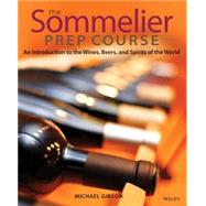 The Sommelier Prep Course An Introduction to the Wines, Beers, and Spirits of the World by Gibson, Michael, 9780470283189