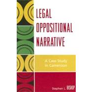 Legal Oppositional Narrative A Case Study in Cameroon by Bishop, Stephen L., 9780739113189