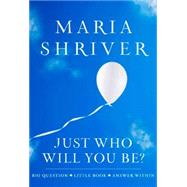 Just Who Will You Be? Big Question. Little Book. Answer Within. by Shriver, Maria, 9781401323189