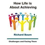 How Life Is About Achieving by Baum, Richard, 9781505513189