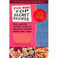 Even More Top Secret Recipes : More Amazing Kitchen Clones of America's Favorite Brand-Name Foods by Wilbur, Todd, 9780452283190