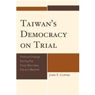 Taiwan's Democracy on Trial Political Change During the Chen Shui-bian Era and Beyond by Copper, John Franklin, 9780761853190