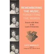 Remembering the Music, Forgetting the Words Travels with Mom in the Land of Dementia by Whouley, Kate, 9780807003190