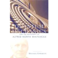 Quantum Mechanics and the Philosophy of Alfred North Whitehead by Epperson, Michael, 9780823223190