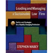 Leading and Managing a Sustainable Law Firm Tactics and Strategies for a Rapidly Changing Profession by Mabey, Stephen, 9781098383190