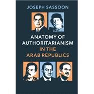Anatomy of Authoritarianism in the Arab Republics by Sassoon, Joseph, 9781107043190