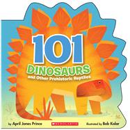 101 Dinosaurs: And Other Prehistoric Reptiles And Other Prehistoric Reptiles by Prince, April Jones; Kolar, Bob, 9781338193190