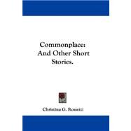 Commonplace : And Other Short Stories by Rossetti, Christina G., 9781432693190