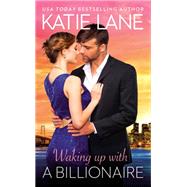 Waking Up with a Billionaire by Katie Lane, 9781455533190