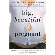 Big, Beautiful, and Pregnant Expert Advice and Comforting Wisdom for the Expecting Plus-Size Woman by van der Ziel, Cornelia; Tourville, Jacqueline, 9781569243190