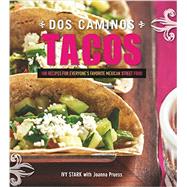 Dos Caminos Tacos 100 Recipes for Everyone's Favorite Mexican Street Food by Stark, Ivy; Pruess, Joanna, 9781581573190