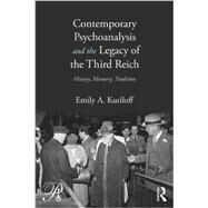 Contemporary Psychoanalysis and the Legacy of the Third Reich: History, Memory, Tradition by Kuriloff; Emily A., 9780415883191