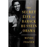 The Secret Life of Barack Hussein Obama by Frazier, Mondo, 9781451633191