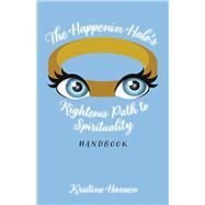 The Happenin Halo's Righteous Path to Spirituality Handbook by Hansen, Kristine, 9781667863191