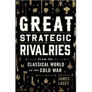 Great Strategic Rivalries From The Classical World to the Cold War by Lacey, James, 9780190053192
