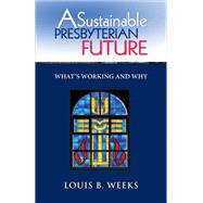 A Sustainable Presbyterian Future by Weeks, Louis B., 9780664503192