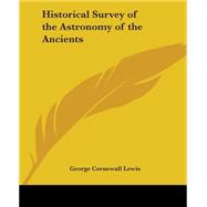 Historical Survey Of The Astronomy Of The Ancients by Lewis, Sir George Cornewall, 9780766193192