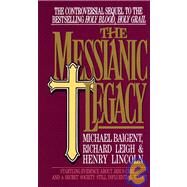 The Messianic Legacy Startling Evidence About Jesus Christ and a Secret Society Still Influential Today! by BAIGENT, MICHAEL, 9780440203193