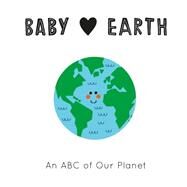 Baby Loves Earth An ABC of Our Planet by Belln, Teresa; Eckford, Jennifer, 9780711253193