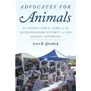 Advocates for Animals An Inside Look at Some of the Extraordinary Efforts to End Animal Suffering by Girshick, Lori B.; Baur, Gene, 9781442253193