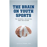 The Brain on Youth Sports The Science, the Myths, and the Future by Stamm, Julie M., 9781538143193