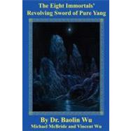The Eight Immortals' Revolving Sword of Pure Yang by Wu, Baolin; McBride, Michael (CON); Wu, Vincent (CON); Benson, Oliver, 9781931483193