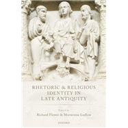 Rhetoric and Religious Identity in Late Antiquity by Flower, Richard; Ludlow, Morwenna, 9780198813194