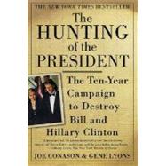 The Hunting of the President The Ten-Year Campaign to Destroy Bill and Hillary Clinton by Lyons, Gene; Conason, Joe, 9780312273194